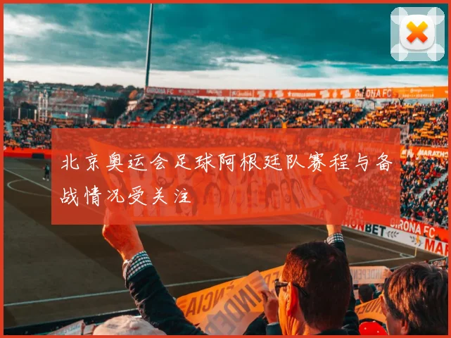 北京奥运会足球阿根廷队赛程与备战情况受关注