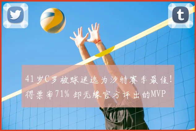41岁C罗被球迷选为沙特赛季最佳!得票率71% 却无缘官方评出的MVP